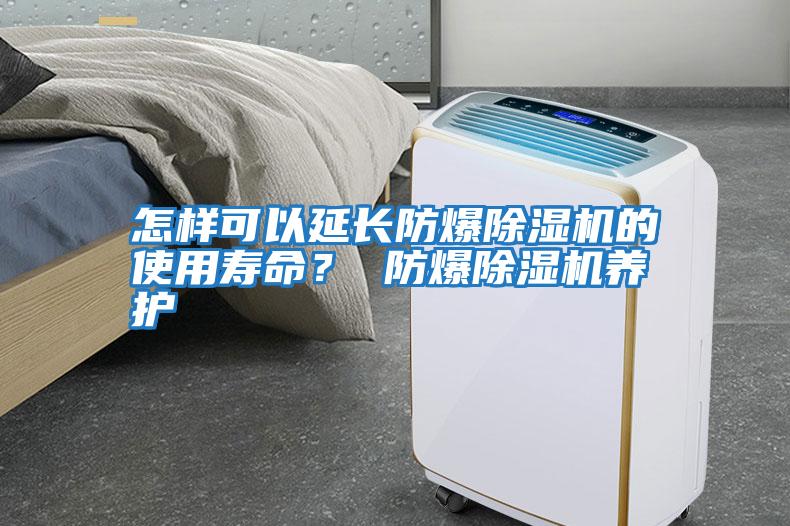 怎樣可以延長防爆除濕機的使用壽命？ 防爆除濕機養護