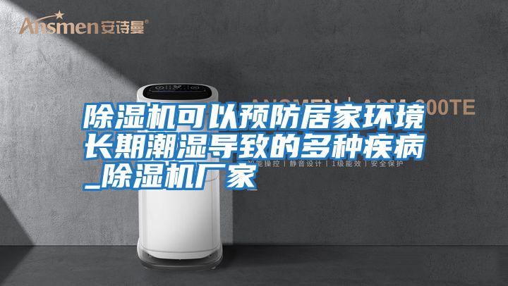 除濕機(jī)可以預(yù)防居家環(huán)境長(zhǎng)期潮濕導(dǎo)致的多種疾病_除濕機(jī)廠家