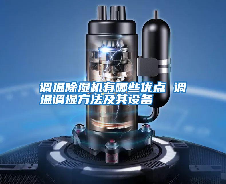 調(diào)溫除濕機(jī)有哪些優(yōu)點 調(diào)溫調(diào)濕方法及其設(shè)備