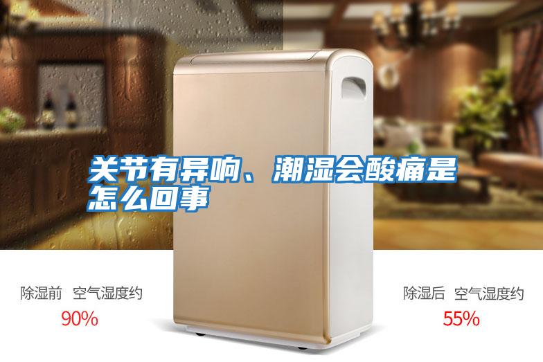 關(guān)節(jié)有異響、潮濕會(huì)酸痛是怎么回事
