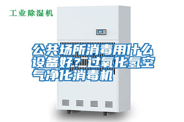 公共場所消毒用什么設備好？過氧化氫空氣凈化消毒機
