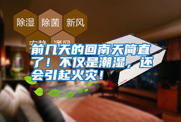前幾天的回南天簡直了！不僅是潮濕，還會引起火災(zāi)！