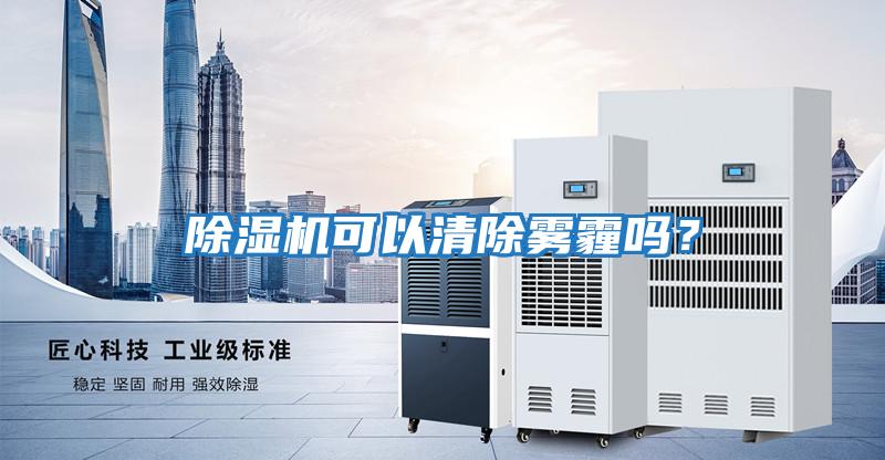 除濕機可以清除霧霾嗎？
