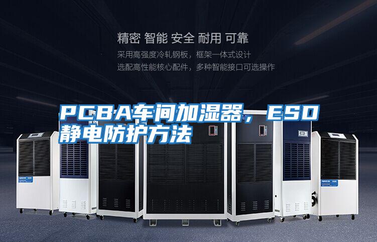 PCBA車間加濕器，ESD靜電防護方法