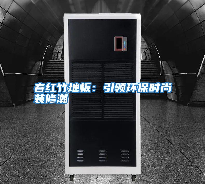 春紅竹地板：引領(lǐng)環(huán)保時尚裝修潮