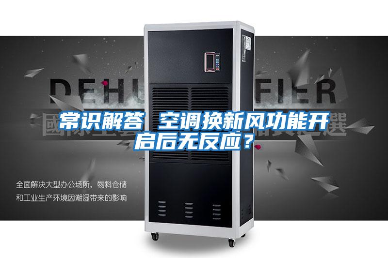 常識(shí)解答 空調(diào)換新風(fēng)功能開(kāi)啟后無(wú)反應(yīng)？