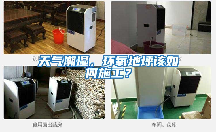 天氣潮濕，環氧地坪該如何施工？