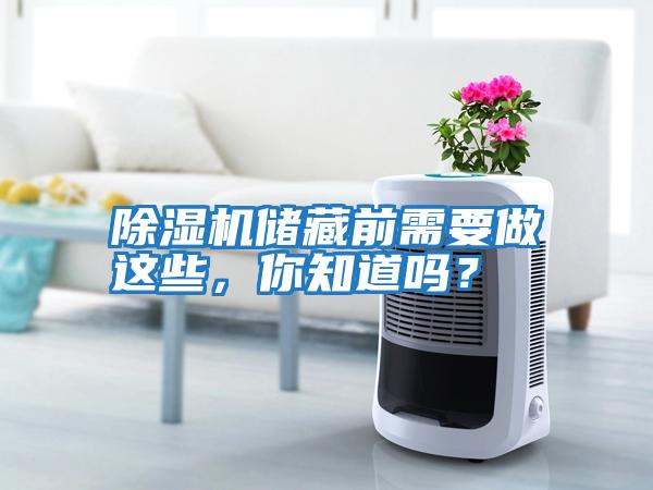 除濕機(jī)儲藏前需要做這些，你知道嗎？
