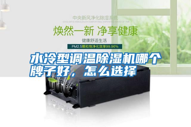 水冷型調(diào)溫除濕機(jī)哪個(gè)牌子好，怎么選擇
