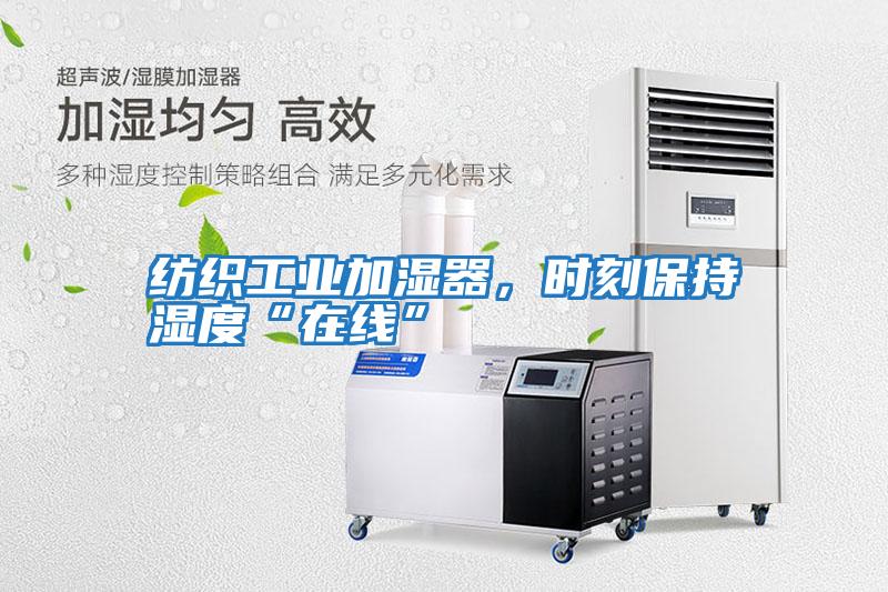 紡織工業加濕器，時刻保持濕度“在線”