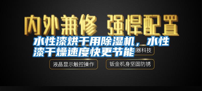 水性漆烘干用除濕機(jī)，水性漆干燥速度快更節(jié)能