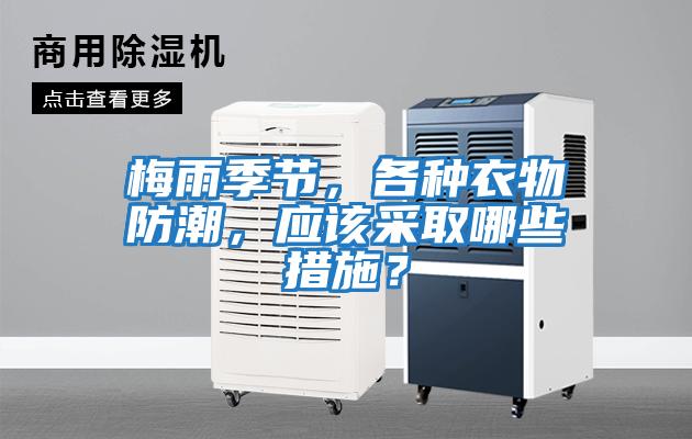梅雨季節(jié)，各種衣物防潮，應(yīng)該采取哪些措施？