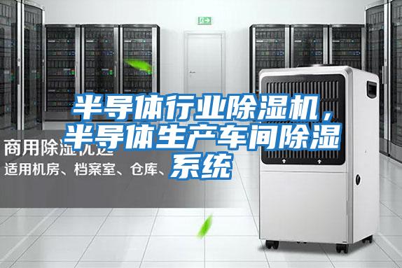半導體行業除濕機，半導體生產車間除濕系統