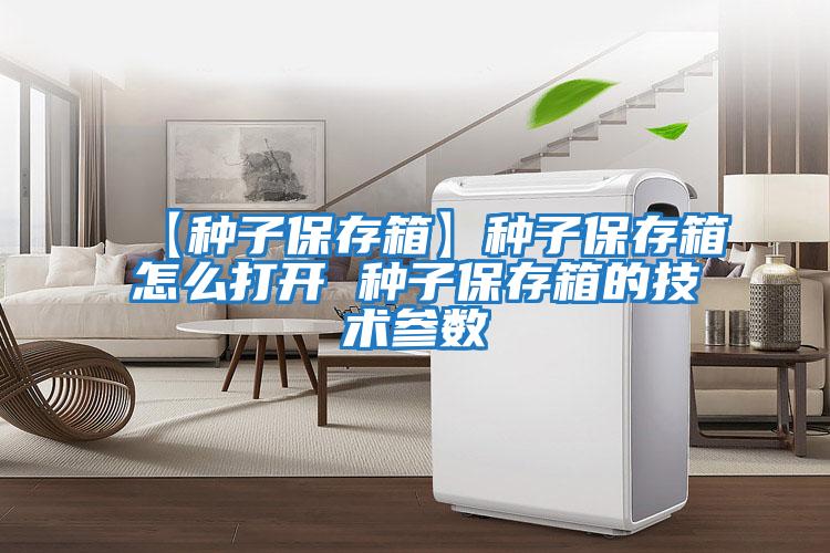 【種子保存箱】種子保存箱怎么打開 種子保存箱的技術參數(shù)