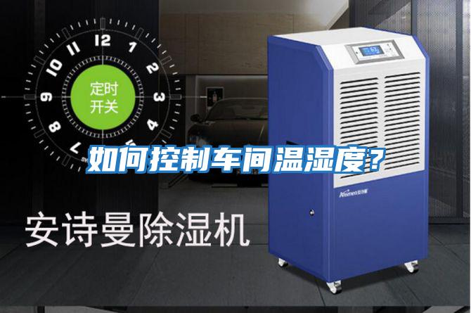 如何控制車間溫濕度？