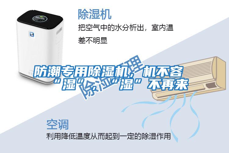 防潮專用除濕機，機不容“濕”，“濕”不再來