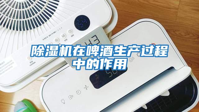 除濕機在啤酒生產(chǎn)過程中的作用