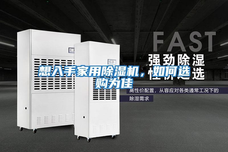 想入手家用除濕機(jī)，如何選購為佳