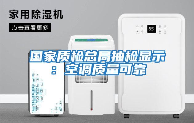 國(guó)家質(zhì)檢總局抽檢顯示：空調(diào)質(zhì)量可靠