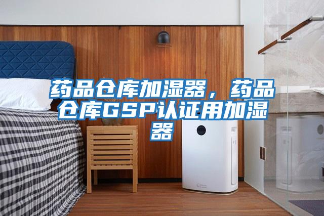 藥品倉庫加濕器，藥品倉庫GSP認證用加濕器