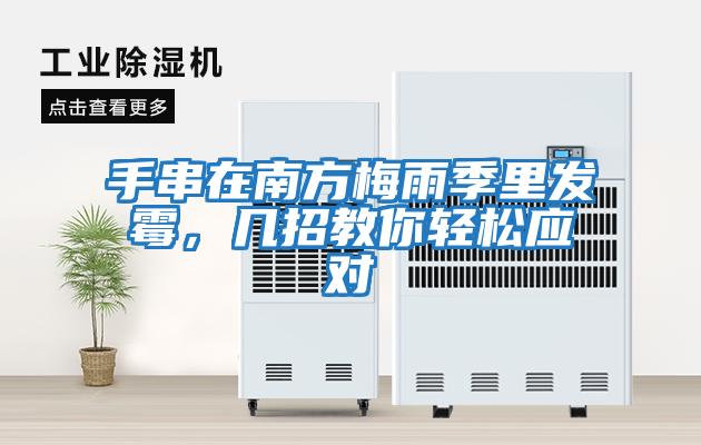 手串在南方梅雨季里發霉，幾招教你輕松應對