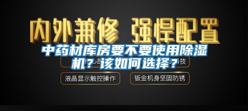 中藥材庫(kù)房要不要使用除濕機(jī)？該如何選擇？