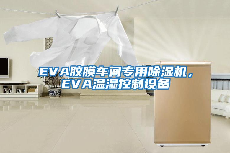 EVA膠膜車間專用除濕機，EVA溫濕控制設(shè)備
