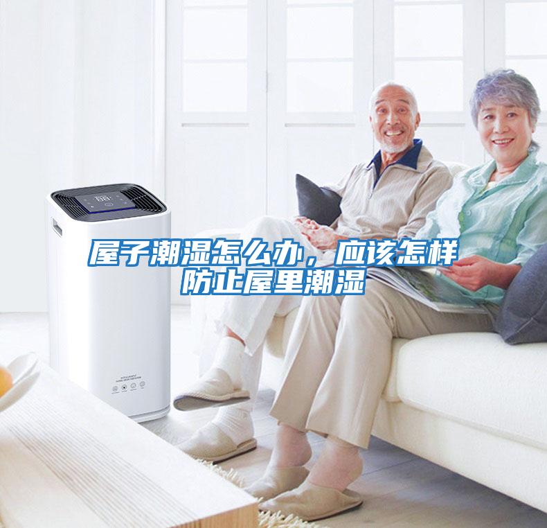 屋子潮濕怎么辦，應該怎樣防止屋里潮濕