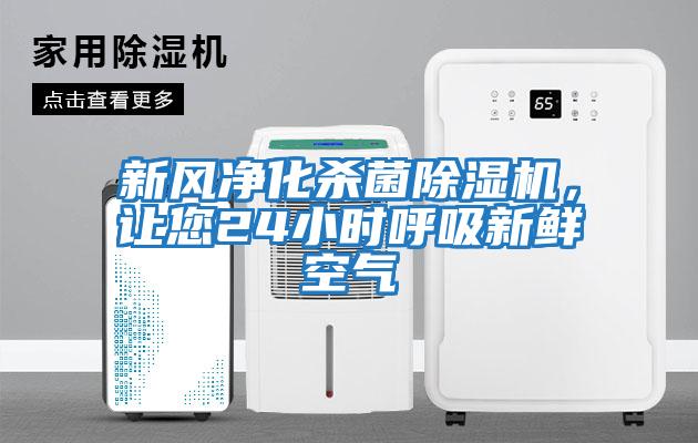 新風凈化殺菌除濕機，讓您24小時呼吸新鮮空氣