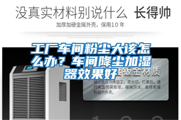 工廠車間粉塵大該怎么辦？車間降塵加濕器效果好