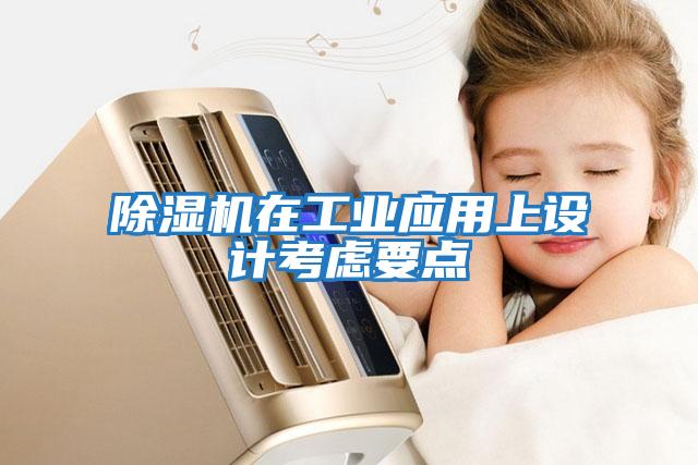 除濕機(jī)在工業(yè)應(yīng)用上設(shè)計(jì)考慮要點(diǎn)