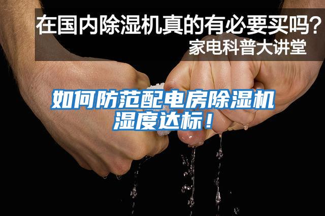 如何防范配電房除濕機濕度達標！