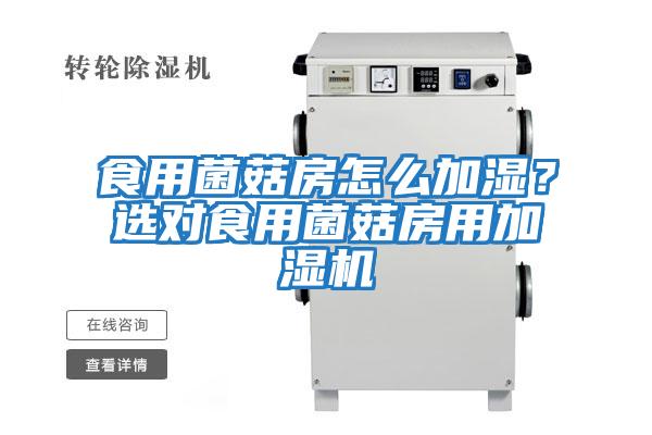 食用菌菇房怎么加濕？選對食用菌菇房用加濕機