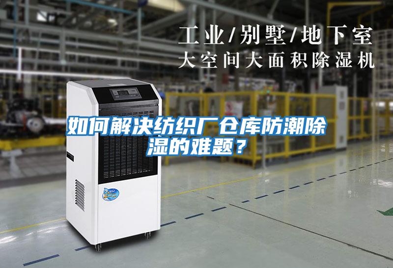 如何解決紡織廠倉(cāng)庫(kù)防潮除濕的難題？
