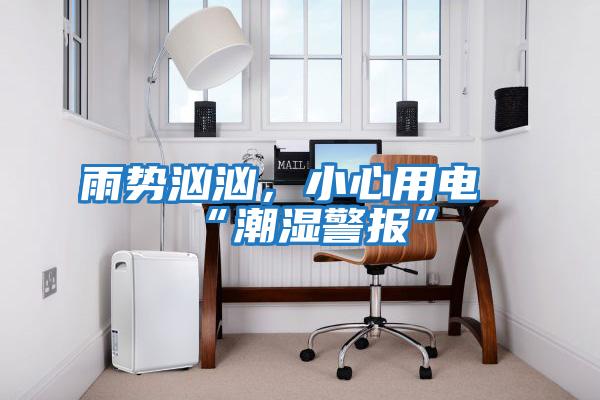 雨勢洶洶，小心用電“潮濕警報”