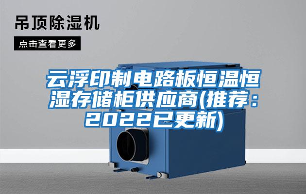 云浮印制電路板恒溫恒濕存儲(chǔ)柜供應(yīng)商(推薦：2022已更新)