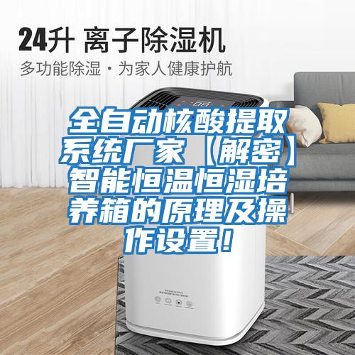全自動(dòng)核酸提取系統(tǒng)廠家【解密】智能恒溫恒濕培養(yǎng)箱的原理及操作設(shè)置！