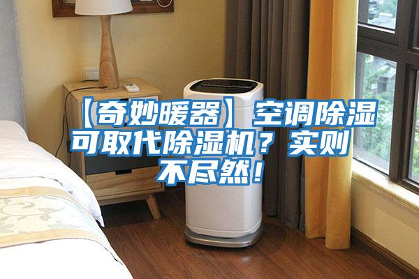 【奇妙暖器】空調(diào)除濕可取代除濕機(jī)？實則不盡然！