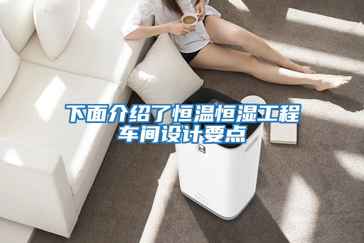 下面介紹了恒溫恒濕工程車(chē)間設(shè)計(jì)要點(diǎn)
