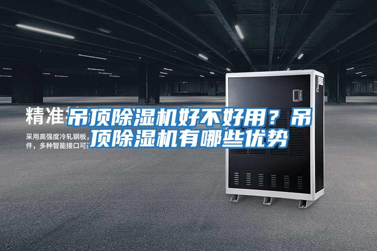 吊頂除濕機(jī)好不好用？吊頂除濕機(jī)有哪些優(yōu)勢