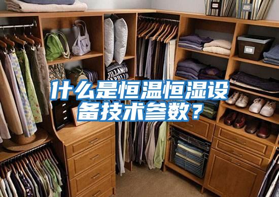 什么是恒溫恒濕設備技術(shù)參數(shù)？