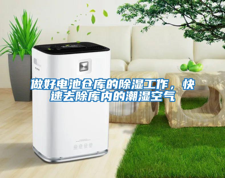 做好電池倉庫的除濕工作，快速去除庫內的潮濕空氣