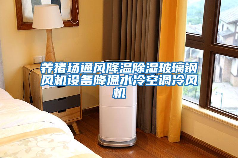 養(yǎng)豬場通風降溫除濕玻璃鋼風機設備降溫水冷空調(diào)冷風機