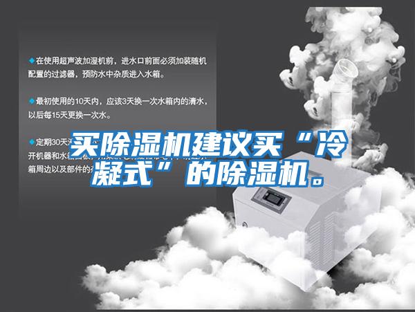 買(mǎi)除濕機(jī)建議買(mǎi)“冷凝式”的除濕機(jī)。