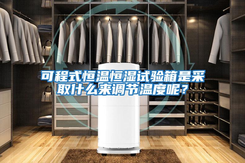 可程式恒溫恒濕試驗(yàn)箱是采取什么來調(diào)節(jié)溫度呢？