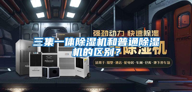 三集一體除濕機和普通除濕機的區別？