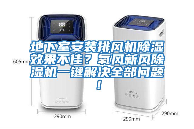 地下室安裝排風(fēng)機(jī)除濕效果不佳？氧風(fēng)新風(fēng)除濕機(jī)一鍵解決全部問(wèn)題！