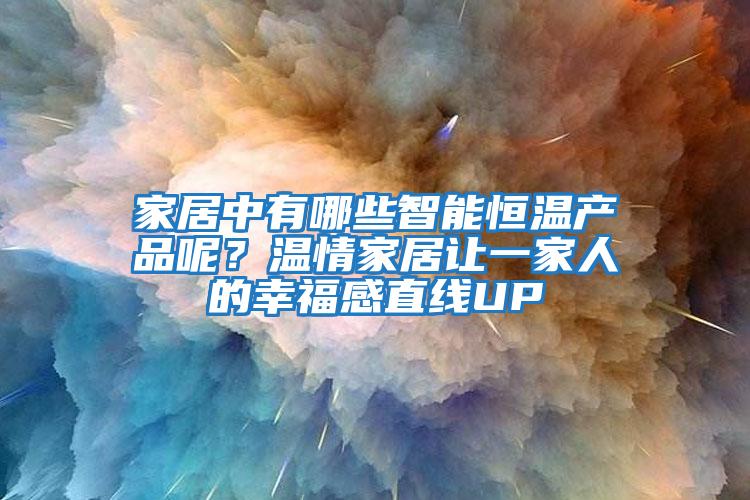 家居中有哪些智能恒溫產品呢？溫情家居讓一家人的幸福感直線UP