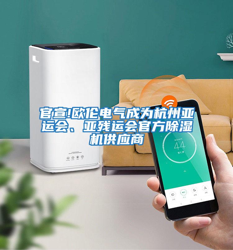 官宣!歐倫電氣成為杭州亞運會、亞殘運會官方除濕機供應商