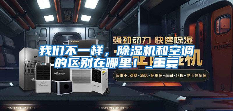我們不一樣，除濕機和空調的區別在哪里！_重復
